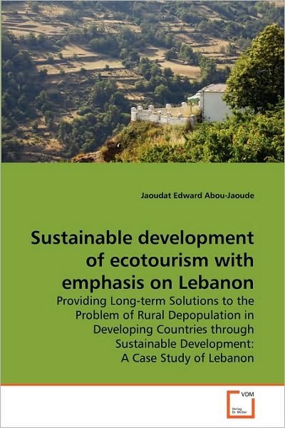 Cover for Jaoudat Edward Abou-jaoude · Sustainable Development of Ecotourism with Emphasis on Lebanon: Providing Long-term Solutions to the Problem of Rural Depopulation in Developing ... Development: a Case Study of Lebanon (Pocketbok) (2010)