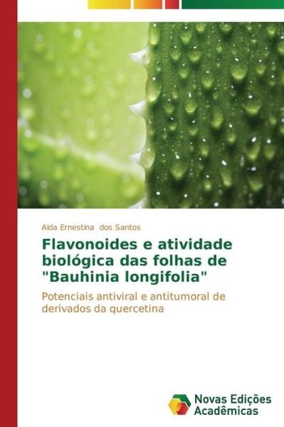 Cover for Alda Ernestina Dos Santos · Flavonoides E Atividade Biológica Das Folhas De &quot;Bauhinia Longifolia&quot;: Potenciais Antiviral E Antitumoral De Derivados Da Quercetina (Pocketbok) [Portuguese edition] (2014)