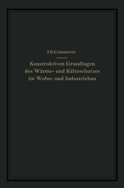 Cover for J S Cammerer · Die Konstruktiven Grundlagen Des Warme- Und Kalteschutzes Im Wohn- Und Industriebau (Paperback Bog) [Softcover Reprint of the Original 1st 1936 edition] (1936)