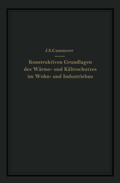 Cover for J S Cammerer · Die Konstruktiven Grundlagen Des Warme- Und Kalteschutzes Im Wohn- Und Industriebau (Paperback Book) [Softcover Reprint of the Original 1st 1936 edition] (1936)
