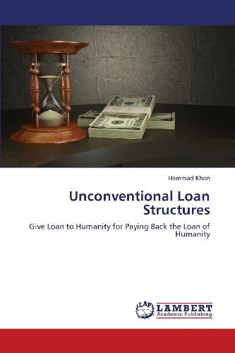 Cover for Hammad Khan · Unconventional Loan Structures: Give Loan to Humanity for Paying Back the Loan of Humanity (Paperback Book) (2013)