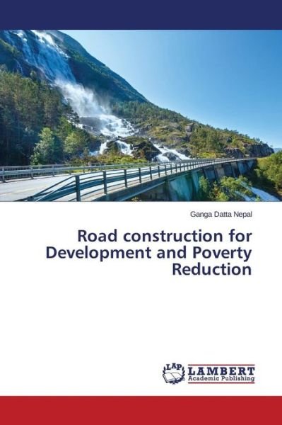 Cover for Nepal Ganga Datta · Road Construction for Development and Poverty Reduction (Paperback Book) (2015)