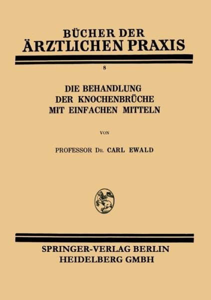 Cover for Carl Ewald · Die Behandlung Der Knochenbruche Mit Einfachen Mitteln - Bucher Der AErztlichen Praxis (Paperback Bog) [1928 edition] (1928)