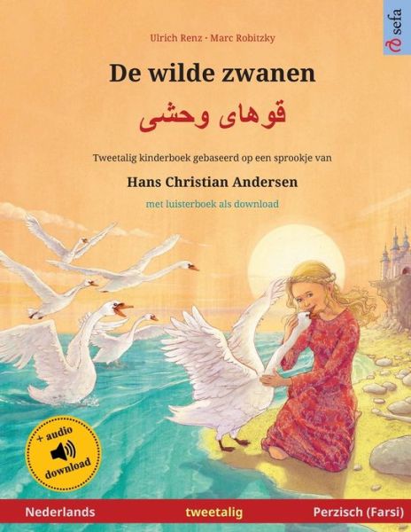 Cover for Ulrich Renz · De wilde zwanen - &amp;#1602; &amp;#1608; &amp;#1607; &amp;#1575; &amp;#1740; &amp;#1608; &amp;#1581; &amp;#1588; &amp;#1740; (Nederlands - Perzisch, Farsi): Tweetalig kinderboek naar een sprookje van Hans Christian Andersen, met luisterboek als download - Sefa Prentenboeken in Twee Talen (Paperback Book) (2024)