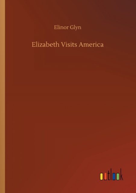 Cover for Elinor Glyn · Elizabeth Visits America (Pocketbok) (2020)