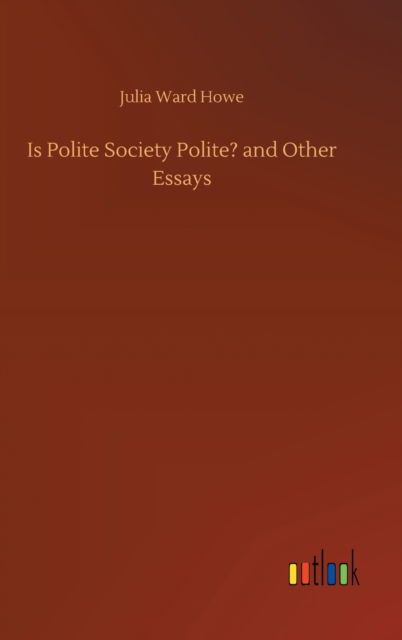 Cover for Julia Ward Howe · Is Polite Society Polite? and Other Essays (Hardcover Book) (2020)