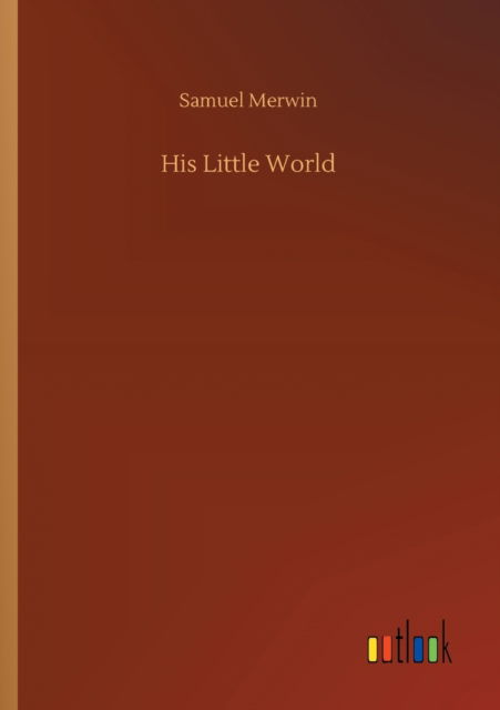 Cover for Samuel Merwin · His Little World (Paperback Book) (2020)