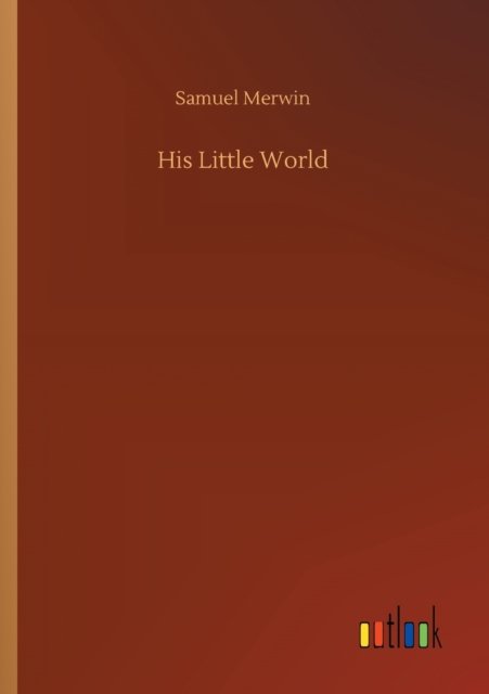 Cover for Samuel Merwin · His Little World (Paperback Bog) (2020)