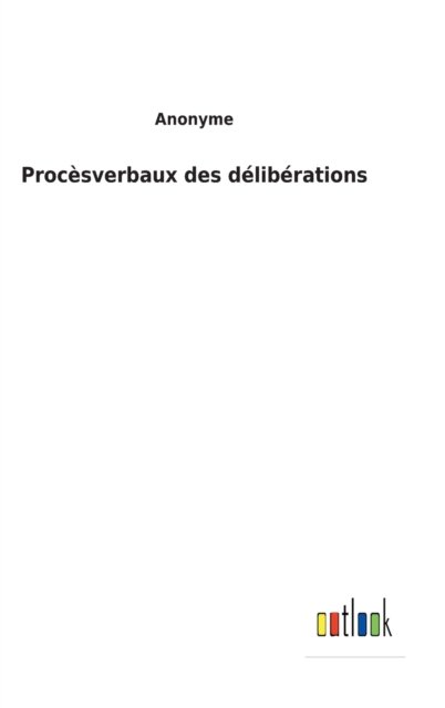 Cover for Anonyme · Procesverbaux des deliberations (Hardcover bog) (2022)