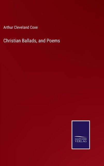 Cover for Arthur Cleveland Coxe · Christian Ballads, and Poems (Hardcover bog) (2022)