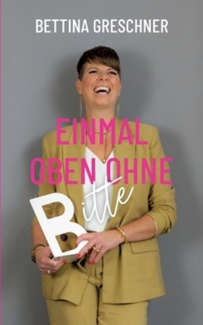 Einmal oben ohne bitte - Bettina Greschner - Books - Books on Demand Gmbh - 9783755785033 - March 4, 2022
