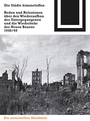 Cover for Die Stadte Himmeloffen: Reden Und Reflexionen Uber den Wiederaufbau Des Untergegangenen Und Die Wiederkehr Des Neuen Bauens 1948/49 - Bauwelt Fundamente (Paperback Book) (2002)