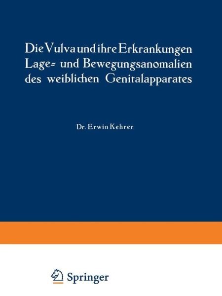 Cover for Erwin Kehrer · Die Vulva Und Ihre Erkrankungen, Lage- Und Bewegungsanomalien Des Weiblichen Genitalapparates (Pocketbok) [3rd Softcover Reprint of the Original 3rd 1929 edition] (1929)