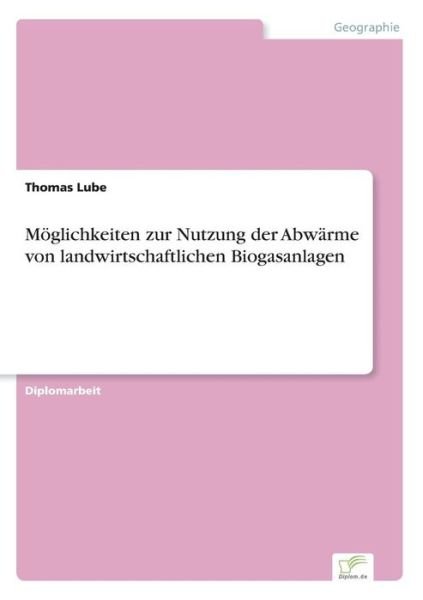 Cover for Thomas Lube · Moeglichkeiten zur Nutzung der Abwarme von landwirtschaftlichen Biogasanlagen (Pocketbok) [German edition] (2006)