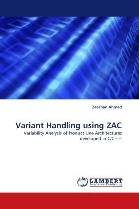 Variant Handling Using Zac: Variability Analysis of Product Line Architectures Developed in C/c++ - Zeeshan Ahmed - Books - LAP Lambert Academic Publishing - 9783838341033 - June 24, 2010