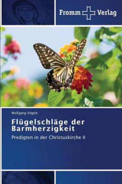Flügelschläge Der Barmherzigkeit: Predigten in Der Christuskirche II - Wolfgang Vögele - Books - Fromm Verlag - 9783841604033 - August 23, 2013