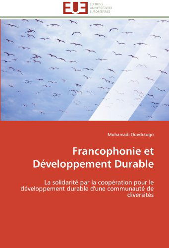 Cover for Mohamadi Ouedraogo · Francophonie et Développement Durable: La Solidarité Par La Coopération Pour Le Développement Durable D'une Communauté De Diversités (Paperback Book) [French edition] (2018)