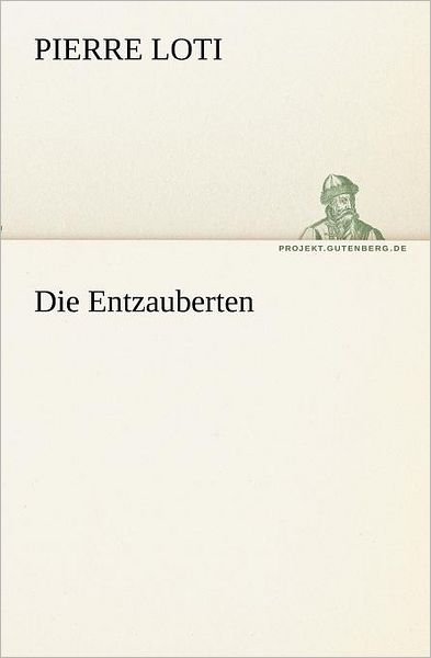 Cover for Pierre Loti · Die Entzauberten (Tredition Classics) (German Edition) (Pocketbok) [German edition] (2012)