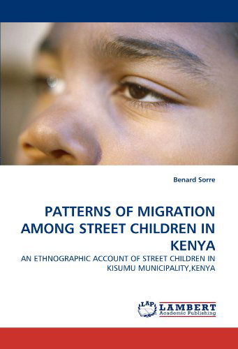 Cover for Benard Sorre · Patterns of Migration Among Street Children in Kenya: an Ethnographic Account of Street Children in Kisumu Municipality,kenya (Paperback Book) (2010)