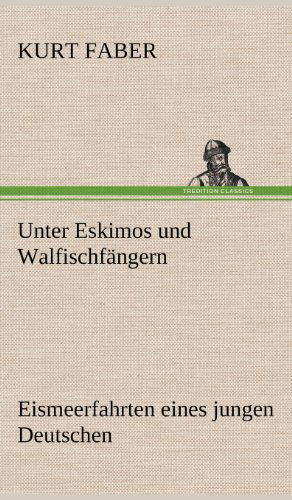 Cover for Kurt Faber · Unter Eskimos Und Walfischfangern (Hardcover Book) [German edition] (2012)