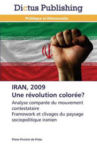 Cover for Pierre Piccinin Da Prata · Iran, 2009 Une Révolution Colorée?: Analyse Comparée Du Mouvement Contestataire  Framework et Clivages Du Paysage Sociopolitique Iranien (Paperback Book) [French edition] (2018)