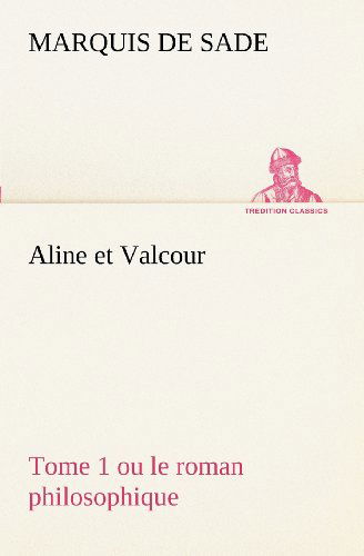 Cover for Marquis De Sade · Aline et Valcour, Tome 1 Ou Le Roman Philosophique (Tredition Classics) (French Edition) (Pocketbok) [French edition] (2012)