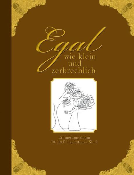 Cover for Heike Wolter · Egal Wie Klein Und Zerbrechlich - Erinnerungsalbum Fur Ein Fehlgeborenes Kind (Paperback Book) [German edition] (2013)