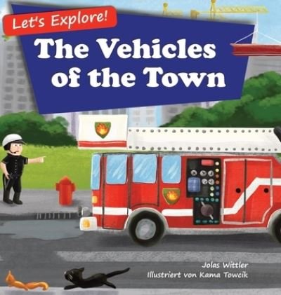 Cover for Jolas Wittler · Let's Explore! The Vehicles of the Town: An Illustrated Rhyming Picture Book About Trucks and Cars for Kids Age 2-4 [Stories in Verse, Bedtime Story] - Let's Explore! (Hardcover bog) [2nd edition] (2021)