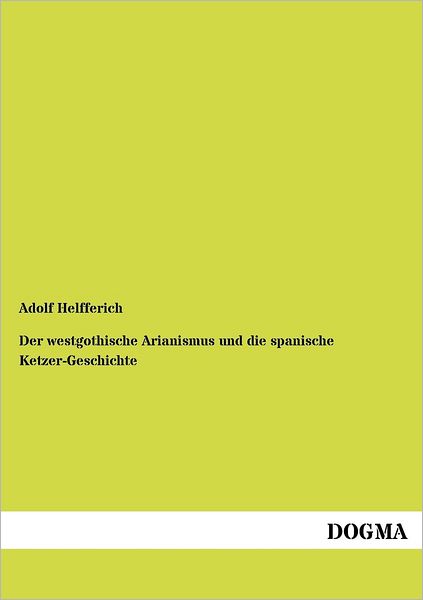 Cover for Adolf Helfferich · Der westgothische Arianismus und die spanische Ketzer-Geschichte (Paperback Book) [German, 1 edition] (2012)