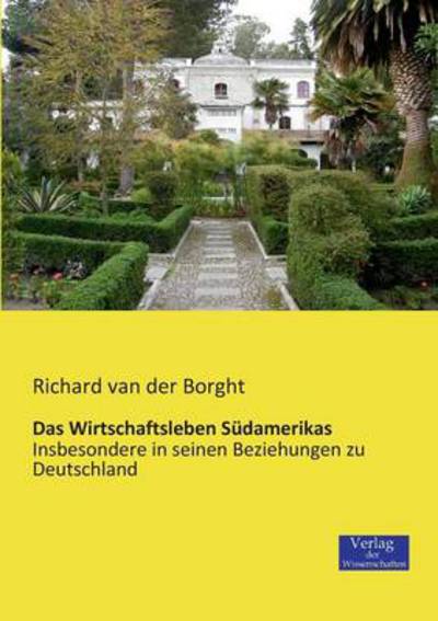 Cover for Richard Van Der Borght · Das Wirtschaftsleben Sudamerikas: Insbesondere in seinen Beziehungen zu Deutschland (Paperback Book) [German edition] (2019)