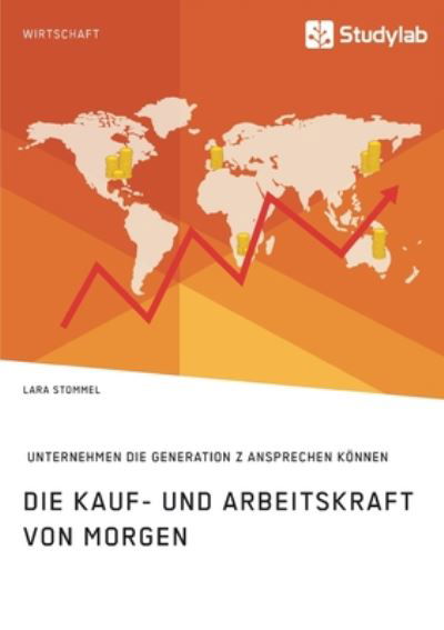 Cover for Lara Stommel · Die Kauf- und Arbeitskraft von morgen. Wie Unternehmen die Generation Z ansprechen koennen (Paperback Book) (2018)