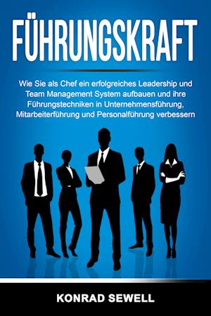 Cover for Konrad Sewell · Führungskraft: Wie Sie als Chef ein erfolgreiches Leadership und Team Management System aufbauen und ihre Führungstechniken in Unternehmensführung, Mitarbeiterführung und Personalführung verbessern (Book) (2024)