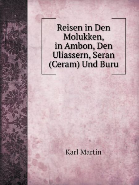 Cover for Karl Martin · Reisen in den Molukken, in Ambon, den Uliassern, Seran (Ceram) Und Buru (Paperback Book) [German edition] (2014)