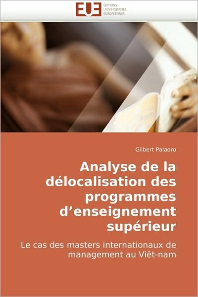 Cover for Gilbert Palaoro · Analyse De La Délocalisation Des Programmes D'enseignement Supérieur: Le Cas Des Masters Internationaux De Management Au Viêt-nam (Paperback Book) [French edition] (2010)