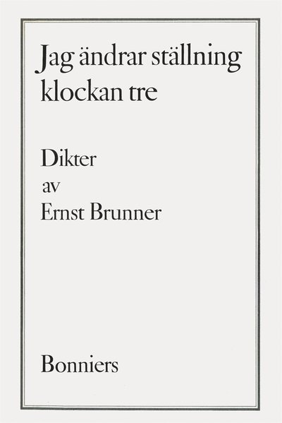 Cover for Ernst Brunner · Jag ändrar ställning klockan tre : dikter (ePUB) (2017)