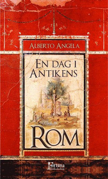 Cover for Alberto Angela · En dag i antikens Rom : dagligt liv, hemligheter och kuriositeter (Book) (2014)