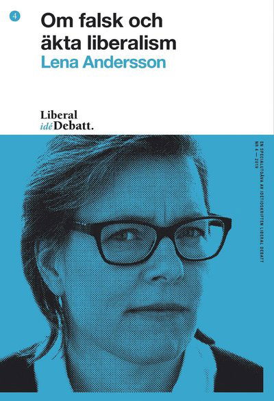 Liberal Idédebatt: Om falsk och äkta liberalism - Lena Andersson - Livres - Liberal Debatt/Bertil Ohlin Förlag - 9789198166033 - 12 mars 2019