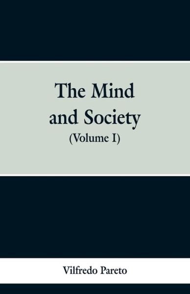 Cover for Vilfredo Pareto · The Mind and Society: (Volume I) (Paperback Book) (2019)