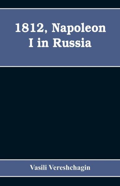Cover for Vasili Vereshchagin · 1812, Napoleon I in Russia (Paperback Bog) (2019)