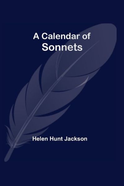 A Calendar of Sonnets - Helen Hunt Jackson - Kirjat - Alpha Edition - 9789354544033 - lauantai 1. toukokuuta 2021