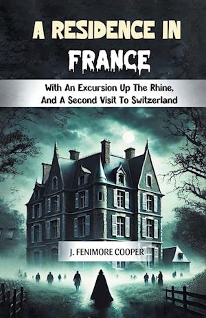 Cover for J Fenimore Cooper · A Residence in FranceWith An Excursion Up The Rhine, And A Second Visit To Switzerland (Edition2024) (Paperback Book) (2024)
