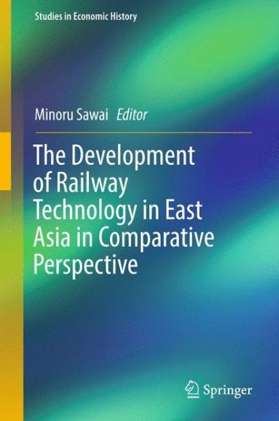 The Development of Railway Technology in East Asia in Comparative Perspective - - Books - Springer Verlag, Singapore - 9789811049033 - July 24, 2017