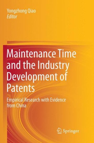Cover for Maintenance Time and the Industry Development of Patents: Empirical Research with Evidence from China (Paperback Book) [Softcover reprint of the original 1st ed. 2017 edition] (2018)