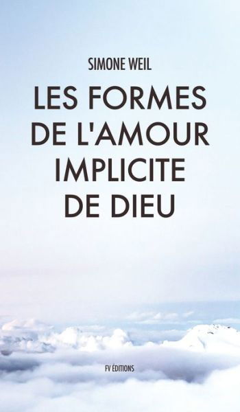 Les Formes de l'amour implicite de Dieu - Simone Weil - Livros - Fv Editions - 9791029908033 - 26 de dezembro de 2019