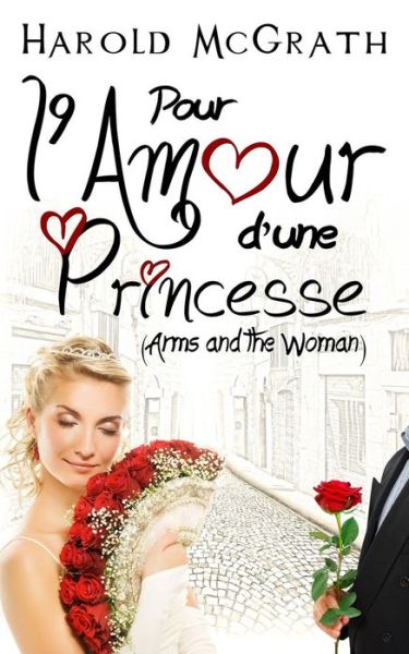 Pour L'amour D'une Princesse (Arms and the Woman) (French Edition) - Harold Macgrath - Books - WILLY LAMI - 9791091923033 - January 8, 2014