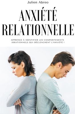 Cover for Julien Abreo · Anxiete relationnelle: Apprenez a identifier les comportements irrationnels qui declenchent l'anxiete ! (Paperback Book) (2021)