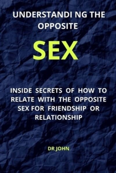 Understanding the opposite sex: Inside secrets of how to relate with the opposite sex for friendship or relationship. - Dr John - Böcker - Independently Published - 9798464780033 - 26 augusti 2021