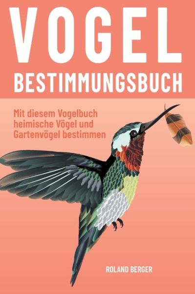 Cover for Roland Berger · Vogelbestimmungsbuch: Mit diesem Vogelbuch heimische Voegel und Gartenvoegel bestimmen (Paperback Book) (2021)