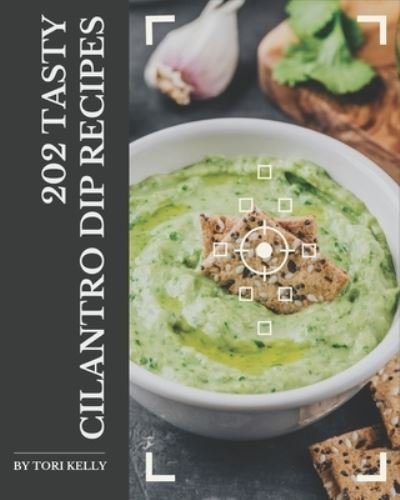 Cover for Tori Kelly · 202 Tasty Cilantro Dip Recipes (Taschenbuch) (2020)