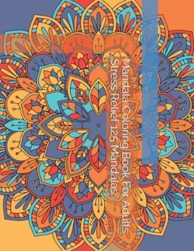 Mandala Coloring Book For Adults Stress Relief 125 Mandalas - Patrick Richter - Books - Independently Published - 9798742983033 - April 23, 2021